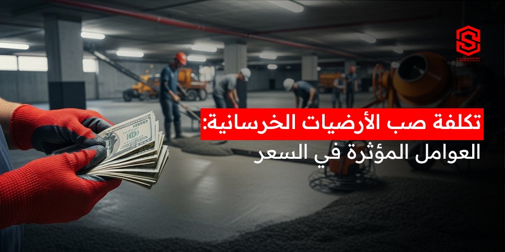تكلفة صب الارضيات الخرسانية: العوامل المؤثرة في السعر